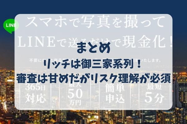 まとめ:リッチは御三家系列!審査は甘めだがリスク理解が必須
